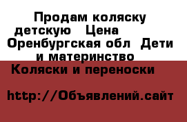 Продам коляску детскую › Цена ­ 1 000 - Оренбургская обл. Дети и материнство » Коляски и переноски   